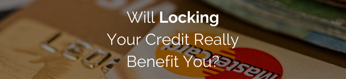 Will Locking Your Credit Really Benefit You?